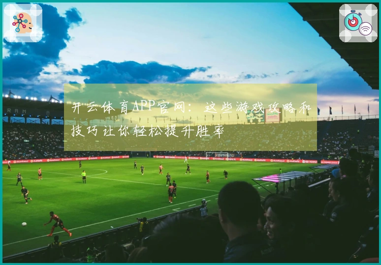 开云体育APP官网：这些游戏攻略和技巧让你轻松提升胜率