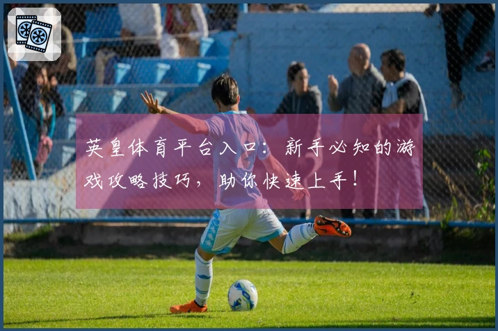 英皇体育平台入口：新手必知的游戏攻略技巧，助你快速上手！