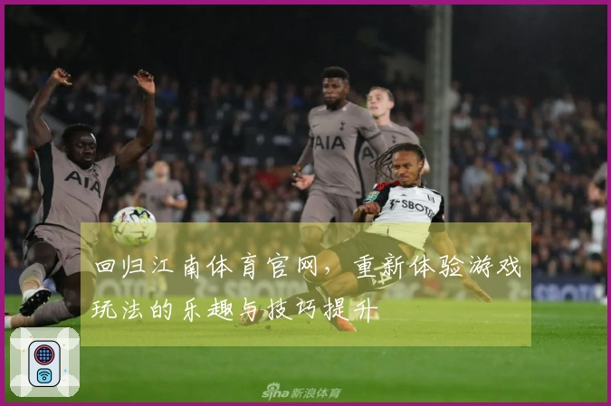 回归江南体育官网，重新体验游戏玩法的乐趣与技巧提升